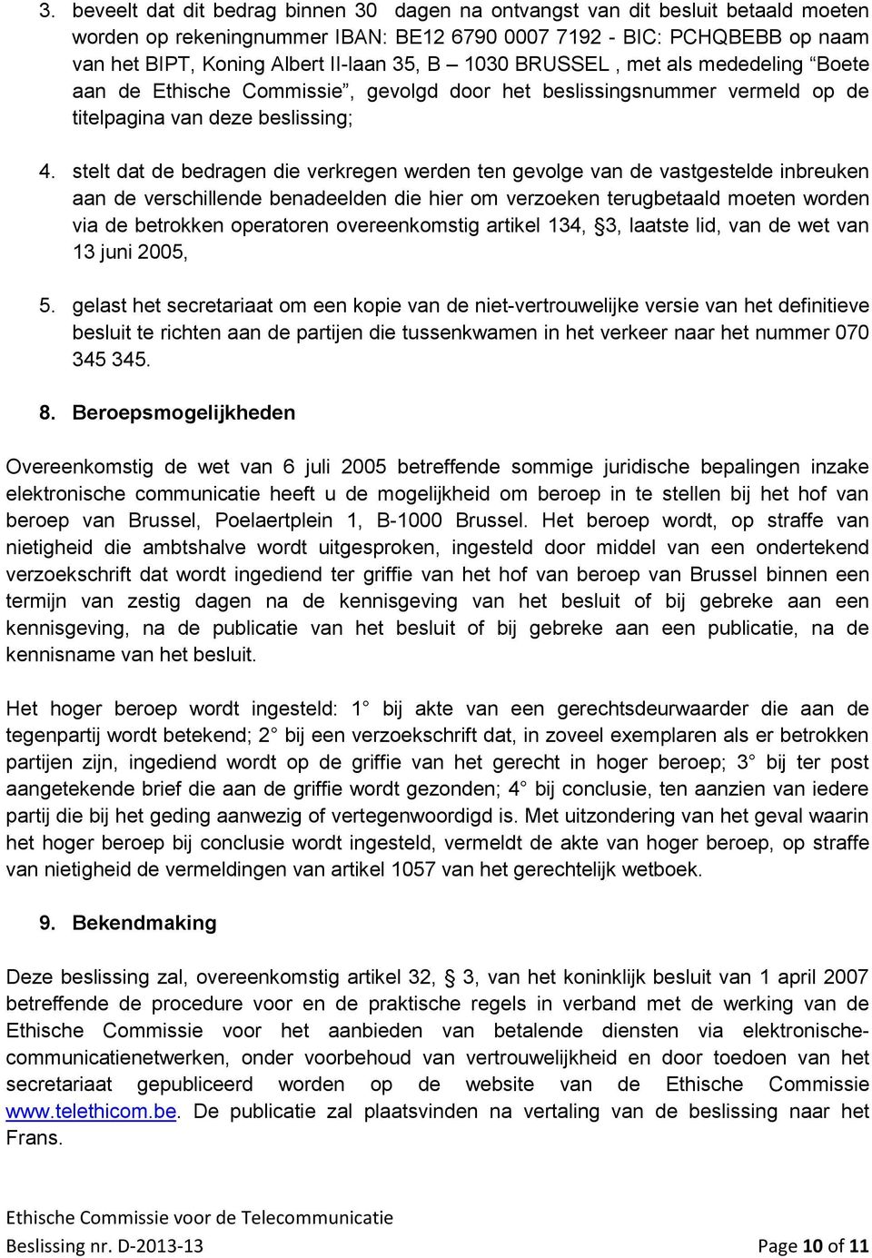 stelt dat de bedragen die verkregen werden ten gevolge van de vastgestelde inbreuken aan de verschillende benadeelden die hier om verzoeken terugbetaald moeten worden via de betrokken operatoren