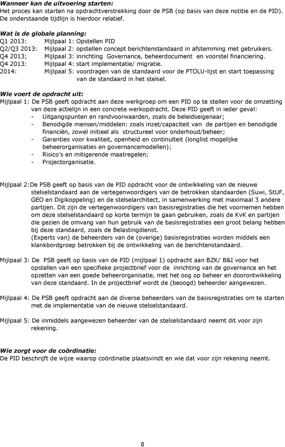 Q4 2013; Mijlpaal 3: inrichting Governance, beheerdocument en voorstel financiering. Q4 2013: Mijlpaal 4: start implementatie/ migratie.