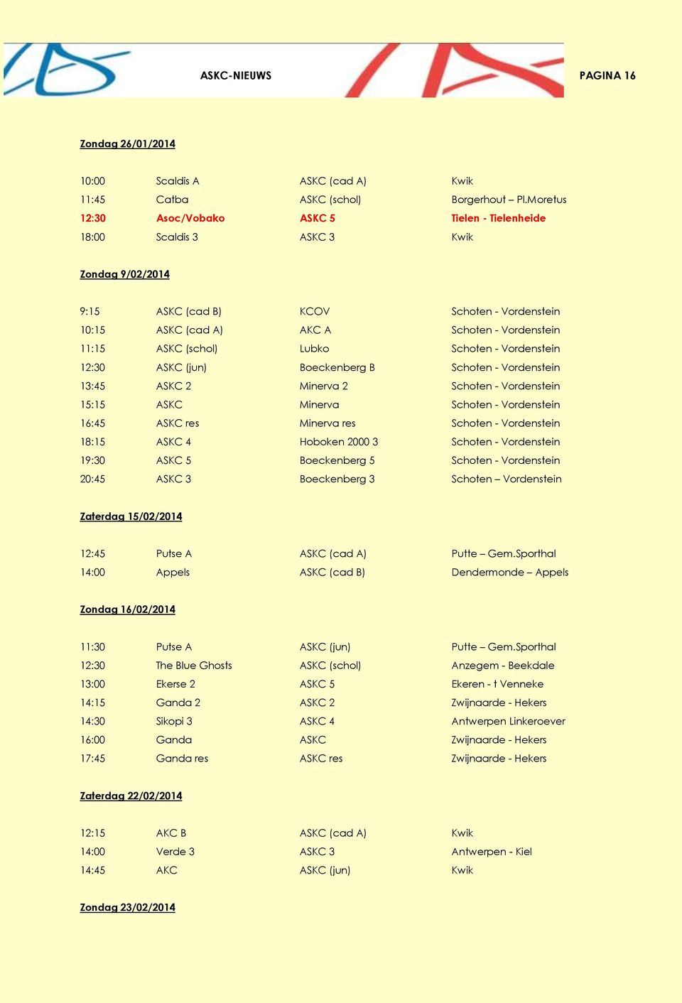 ASKC (schol) Lubko Schoten - Vordenstein 12:30 ASKC (jun) Boeckenberg B Schoten - Vordenstein 13:45 ASKC 2 Minerva 2 Schoten - Vordenstein 15:15 ASKC Minerva Schoten - Vordenstein 16:45 ASKC res