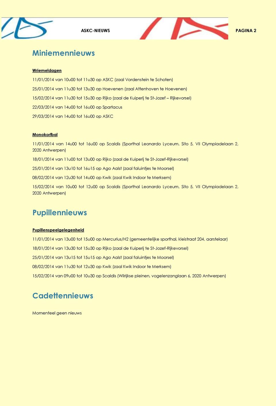 tot 16u00 op Scaldis (Sporthal Leonardo Lyceum, Sito 5, VII Olympiadelaan 2, 2020 Antwerpen) 18/01/2014 van 11u00 tot 13u00 op Rijko (zaal de Kuiperij te St-Jozef-Rijkevorsel) 25/01/2014 van 13u10