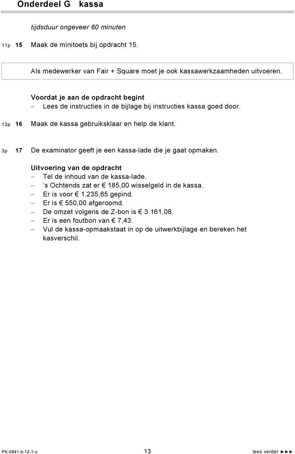 3p 17 De examinator geeft je een kassa-lade die je gaat opmaken. Tel de inhoud van de kassa-lade. s Ochtends zat er 185,00 wisselgeld in de kassa. Er is voor 1.235,65 gepind.