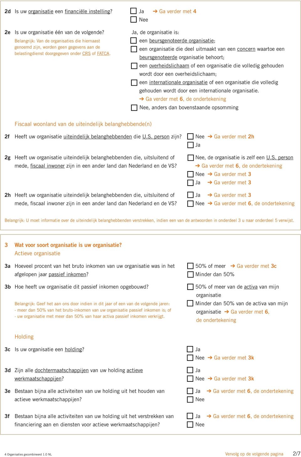 Ja, de organisatie is: een beursgenoteerde organisatie; een organisatie die deel uitmaakt van een concern waartoe een beursgenoteerde organisatie behoort; een overheidslichaam of een organisatie die