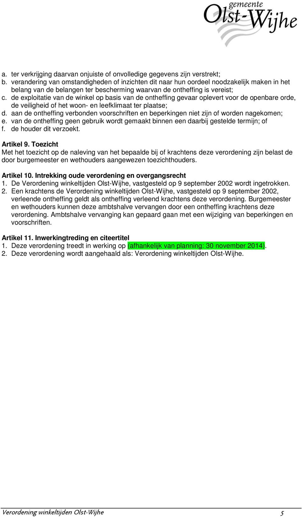 de exploitatie van de winkel op basis van de ontheffing gevaar oplevert voor de openbare orde, de veiligheid of het woon- en leefklimaat ter plaatse; d.