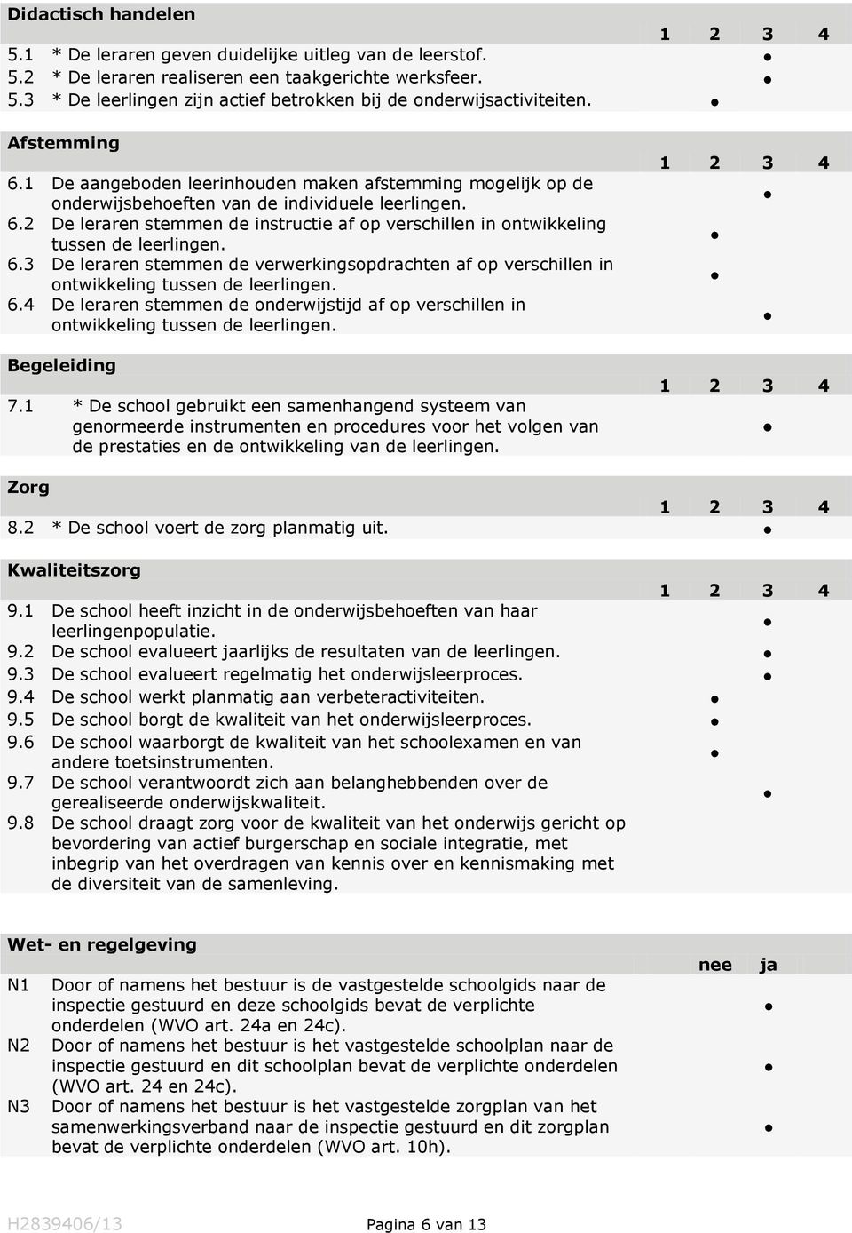 6.3 De leraren stemmen de verwerkingsopdrachten af op verschillen in ontwikkeling tussen de leerlingen. 6.4 De leraren stemmen de onderwijstijd af op verschillen in ontwikkeling tussen de leerlingen.