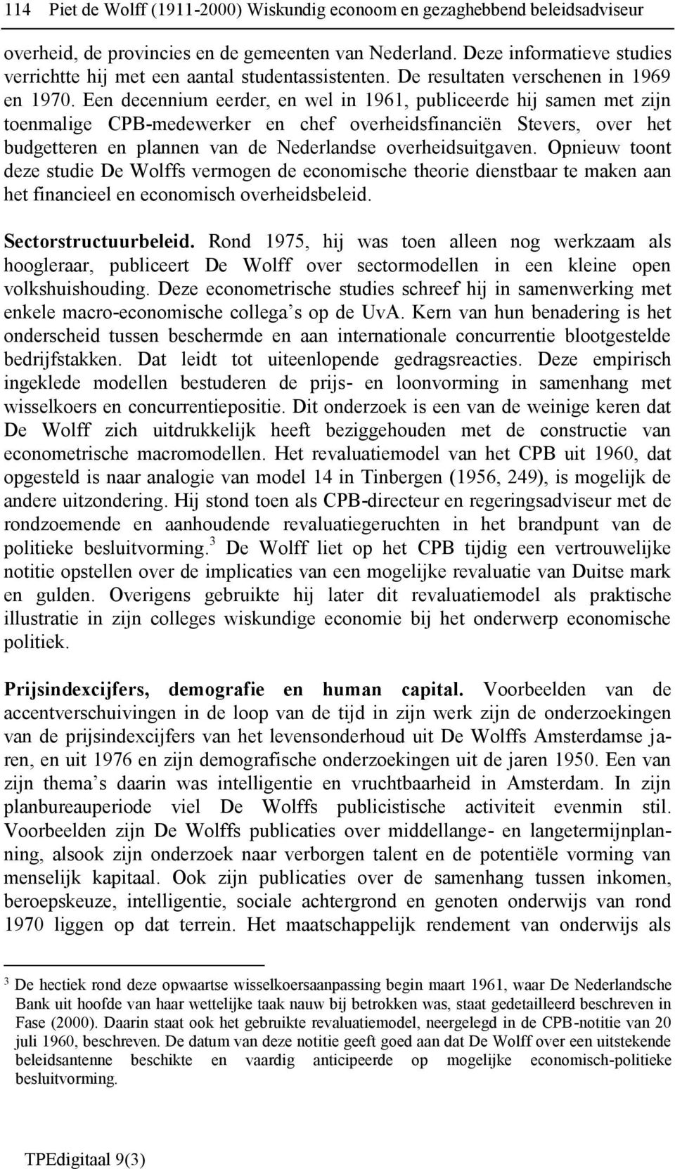 Een decennium eerder, en wel in 1961, publiceerde hij samen met zijn toenmalige CPB-medewerker en chef overheidsfinanciën Stevers, over het budgetteren en plannen van de Nederlandse overheidsuitgaven.