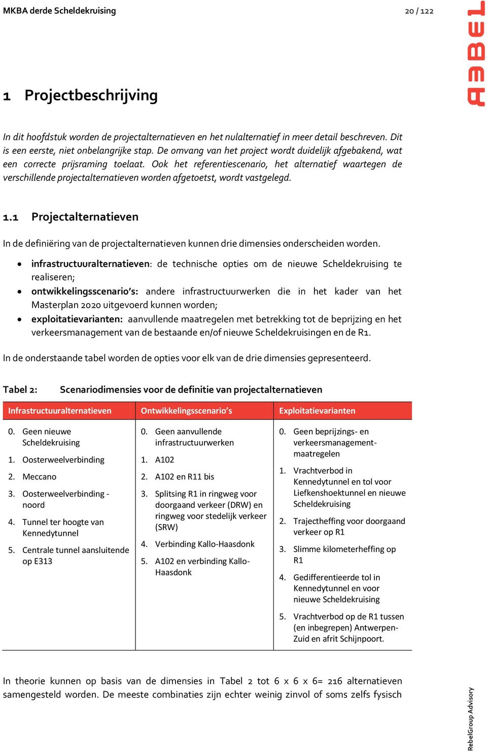 Ook het referentiescenario, het alternatief waartegen de verschillende projectalternatieven worden afgetoetst, wordt vastgelegd. 1.