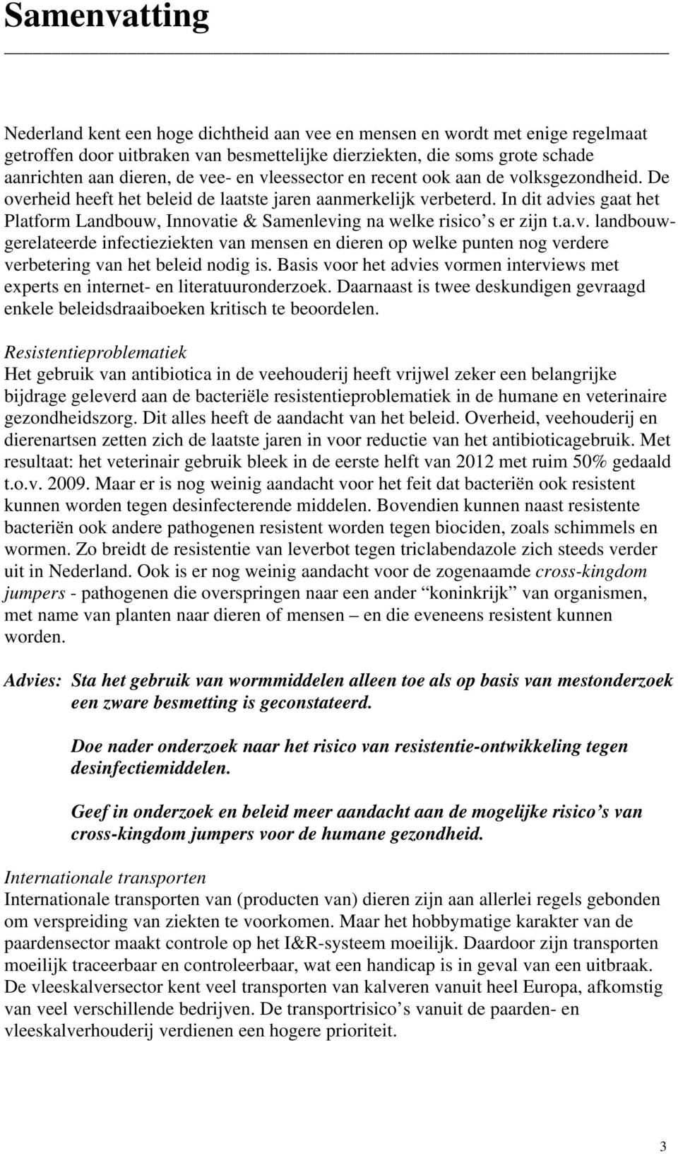 In dit advies gaat het Platform Landbouw, Innovatie & Samenleving na welke risico s er zijn t.a.v. landbouwgerelateerde infectieziekten van mensen en dieren op welke punten nog verdere verbetering van het beleid nodig is.