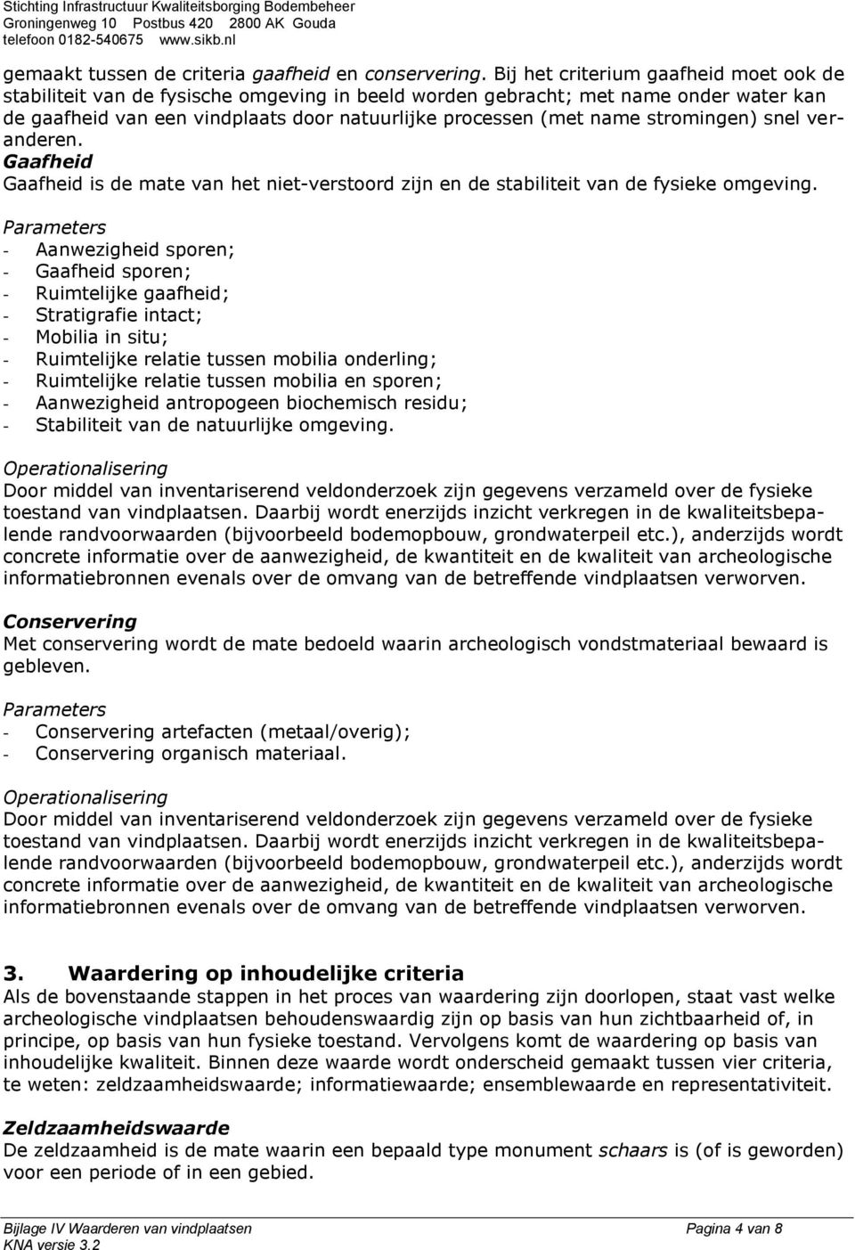 stromingen) snel veranderen. Gaafheid Gaafheid is de mate van het niet-verstoord zijn en de stabiliteit van de fysieke omgeving.