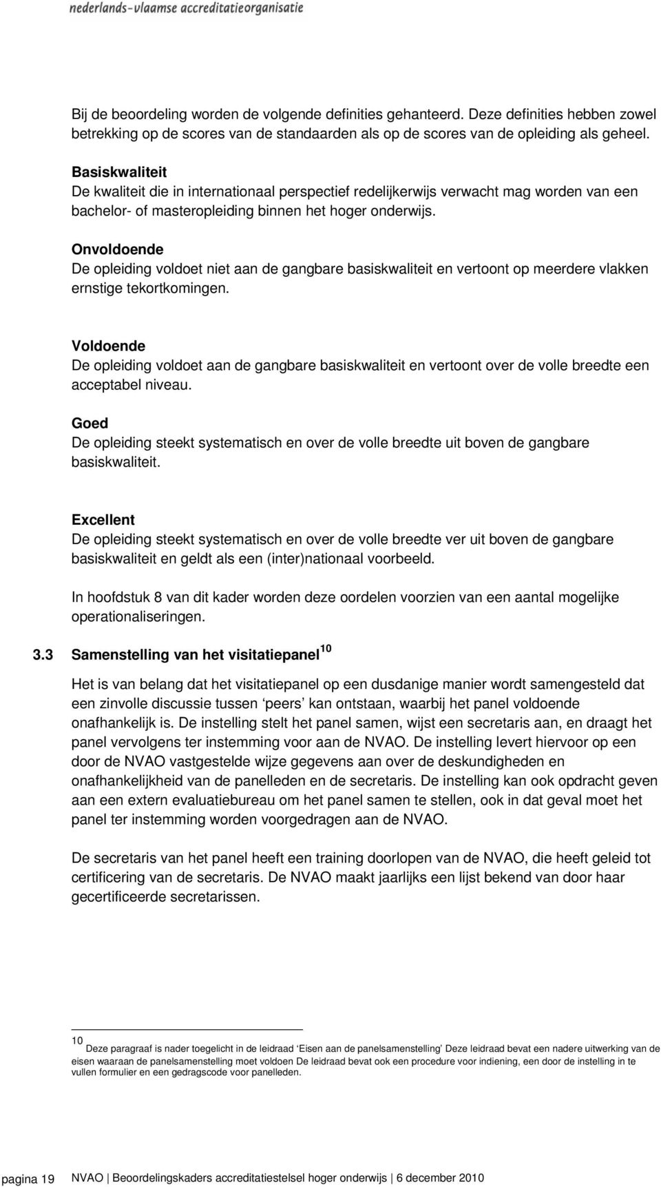 Onvoldoende De opleiding voldoet niet aan de gangbare basiskwaliteit en vertoont op meerdere vlakken ernstige tekortkomingen.