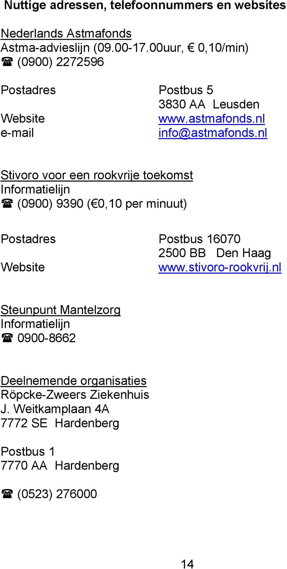 nl Stivoro voor een rookvrije toekomst Informatielijn (0900) 9390 ( 0,10 per minuut) Postadres Postbus 16070 2500 BB Den Haag Website www.