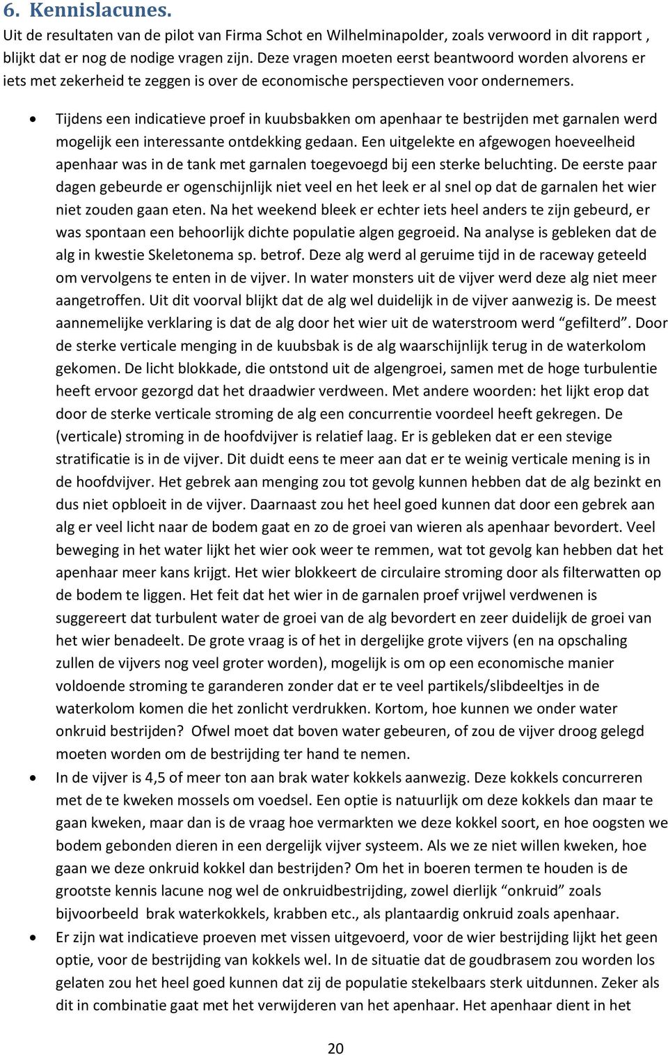 Tijdens een indicatieve proef in kuubsbakken om apenhaar te bestrijden met garnalen werd mogelijk een interessante ontdekking gedaan.