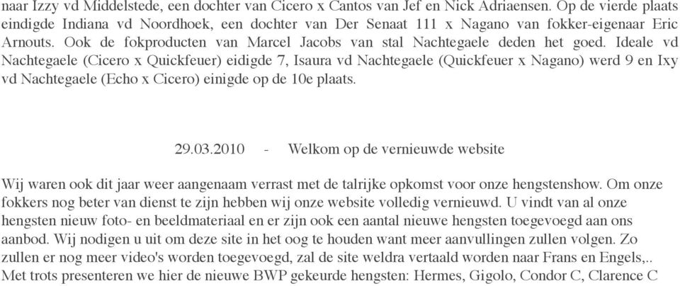 Ideale vd Nachtegaele (Cicero x Quickfeuer) eidigde 7, Isaura vd Nachtegaele (Quickfeuer x Nagano) werd 9 en Ixy vd Nachtegaele (Echo x Cicero) einigde op de 10e plaats. 29.03.