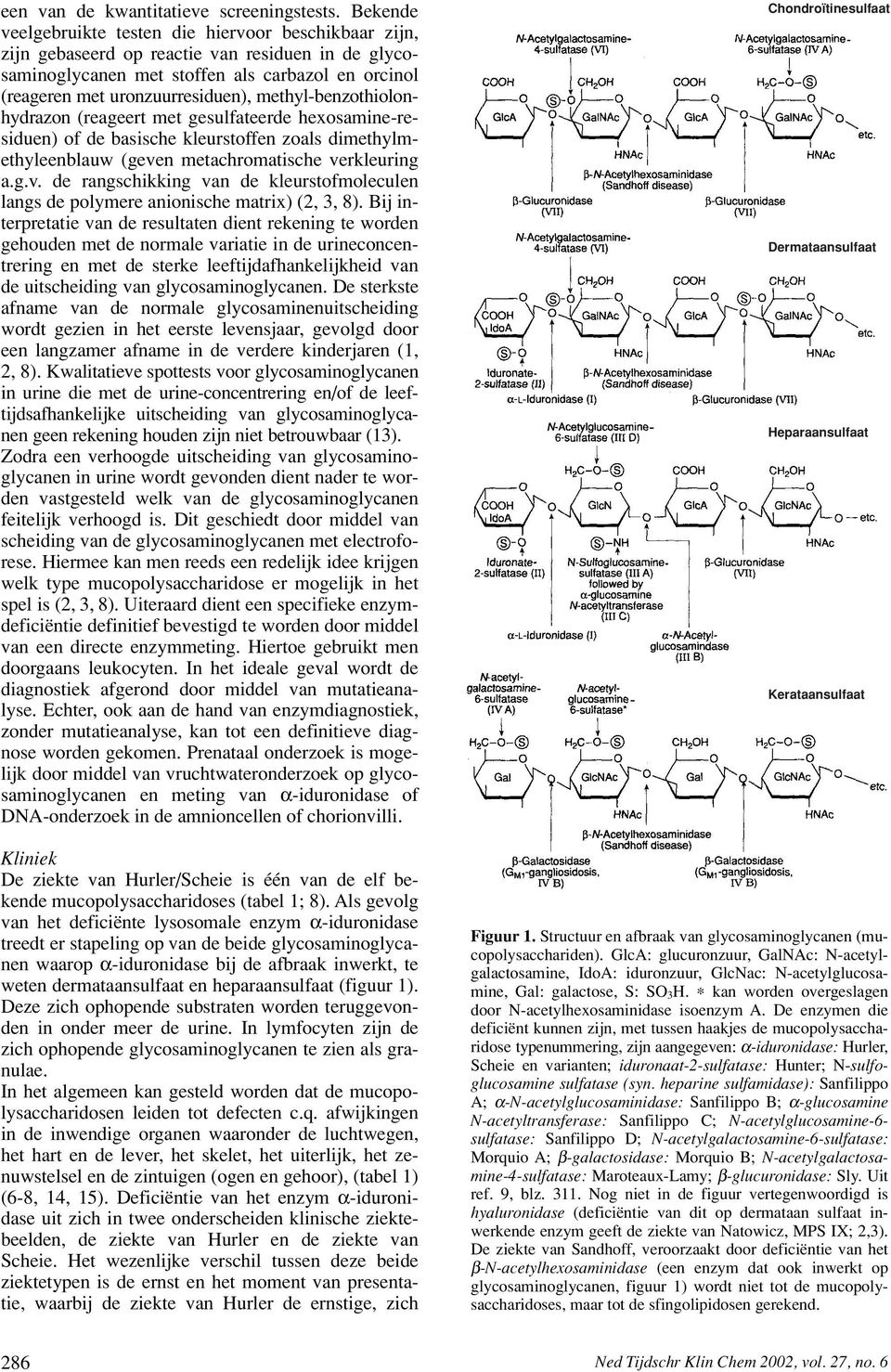 methyl-benzothiolonhydrazon (reageert met gesulfateerde hexosamine-residuen) of de basische kleurstoffen zoals dimethylmethyleenblauw (geve