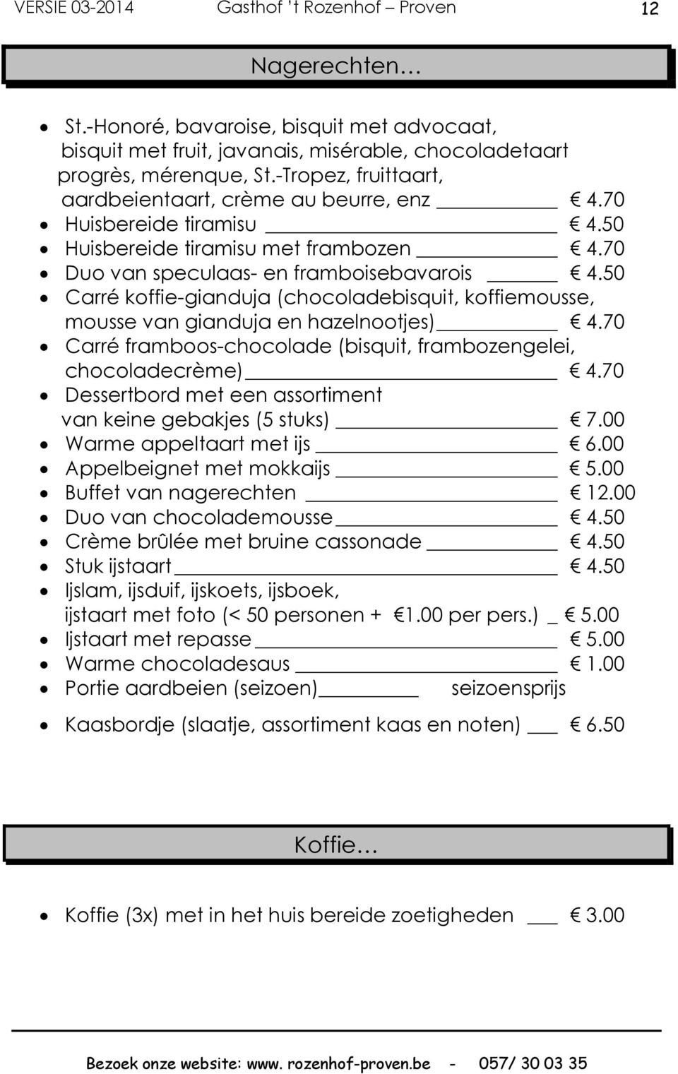 50 Carré koffie-gianduja (chocoladebisquit, koffiemousse, mousse van gianduja en hazelnootjes) 4.70 Carré framboos-chocolade (bisquit, frambozengelei, chocoladecrème) 4.