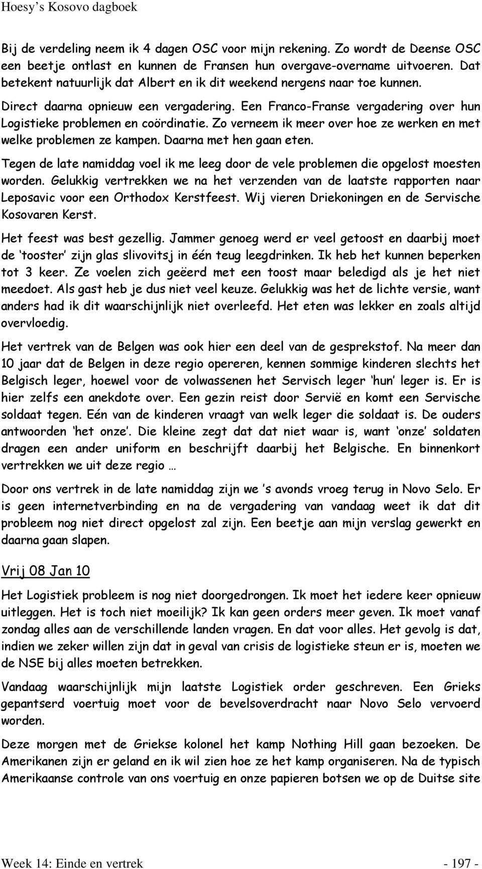 Zo verneem ik meer over hoe ze werken en met welke problemen ze kampen. Daarna met hen gaan eten. Tegen de late namiddag voel ik me leeg door de vele problemen die opgelost moesten worden.