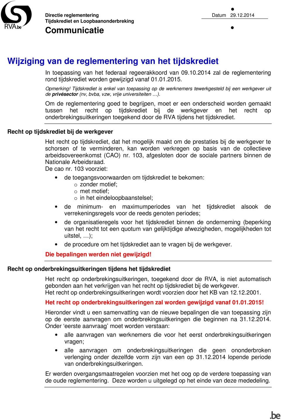 Tijdskrediet is enkel van toepassing op de werknemers tewerkgesteld bij een werkgever uit de privésector (nv, bvba, vzw, vrije universiteiten ).