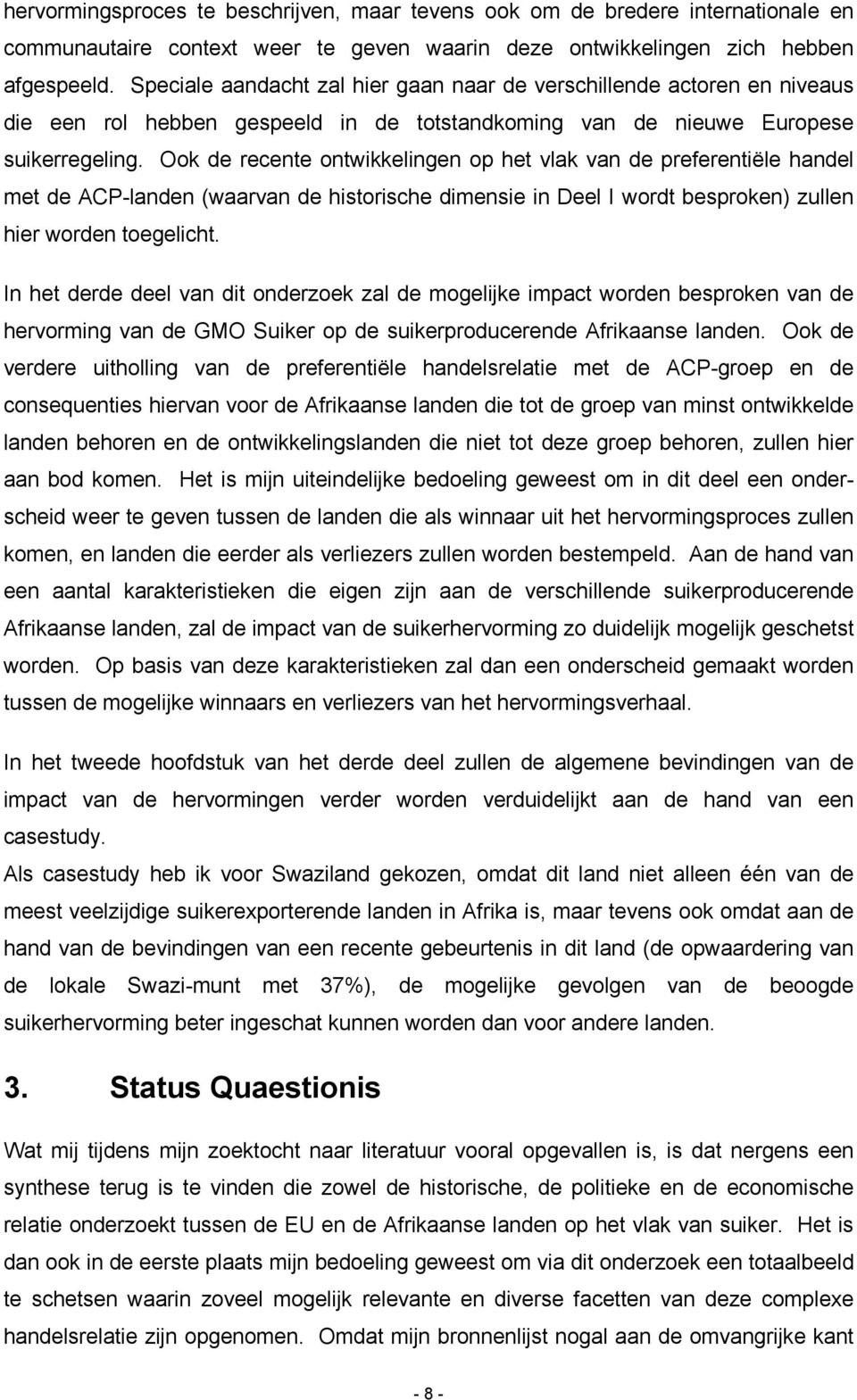 Ook de recente ontwikkelingen op het vlak van de preferentiële handel met de ACP-landen (waarvan de historische dimensie in Deel I wordt besproken) zullen hier worden toegelicht.