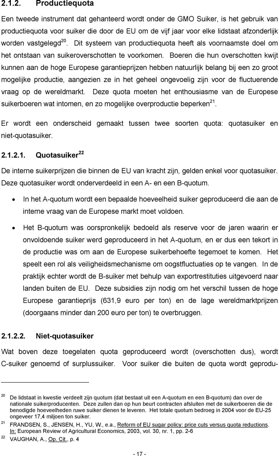 Boeren die hun overschotten kwijt kunnen aan de hoge Europese garantieprijzen hebben natuurlijk belang bij een zo groot mogelijke productie, aangezien ze in het geheel ongevoelig zijn voor de