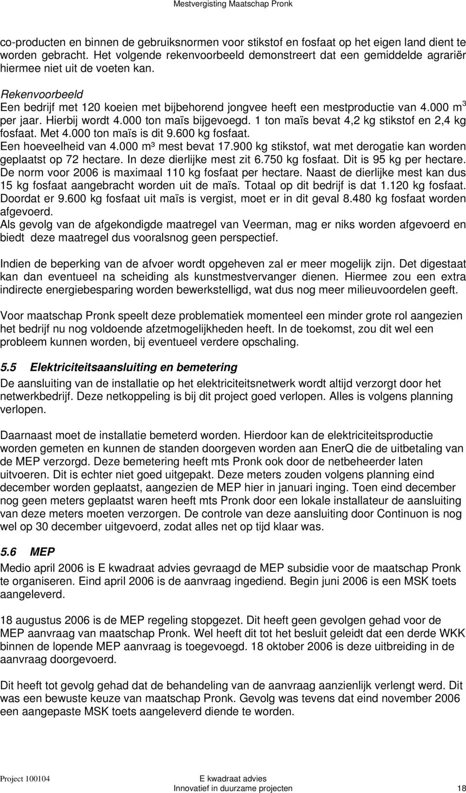 000 m 3 per jaar. Hierbij wordt 4.000 ton maïs bijgevoegd. 1 ton maïs bevat 4,2 kg stikstof en 2,4 kg fosfaat. Met 4.000 ton maïs is dit 9.600 kg fosfaat. Een hoeveelheid van 4.000 m³ mest bevat 17.