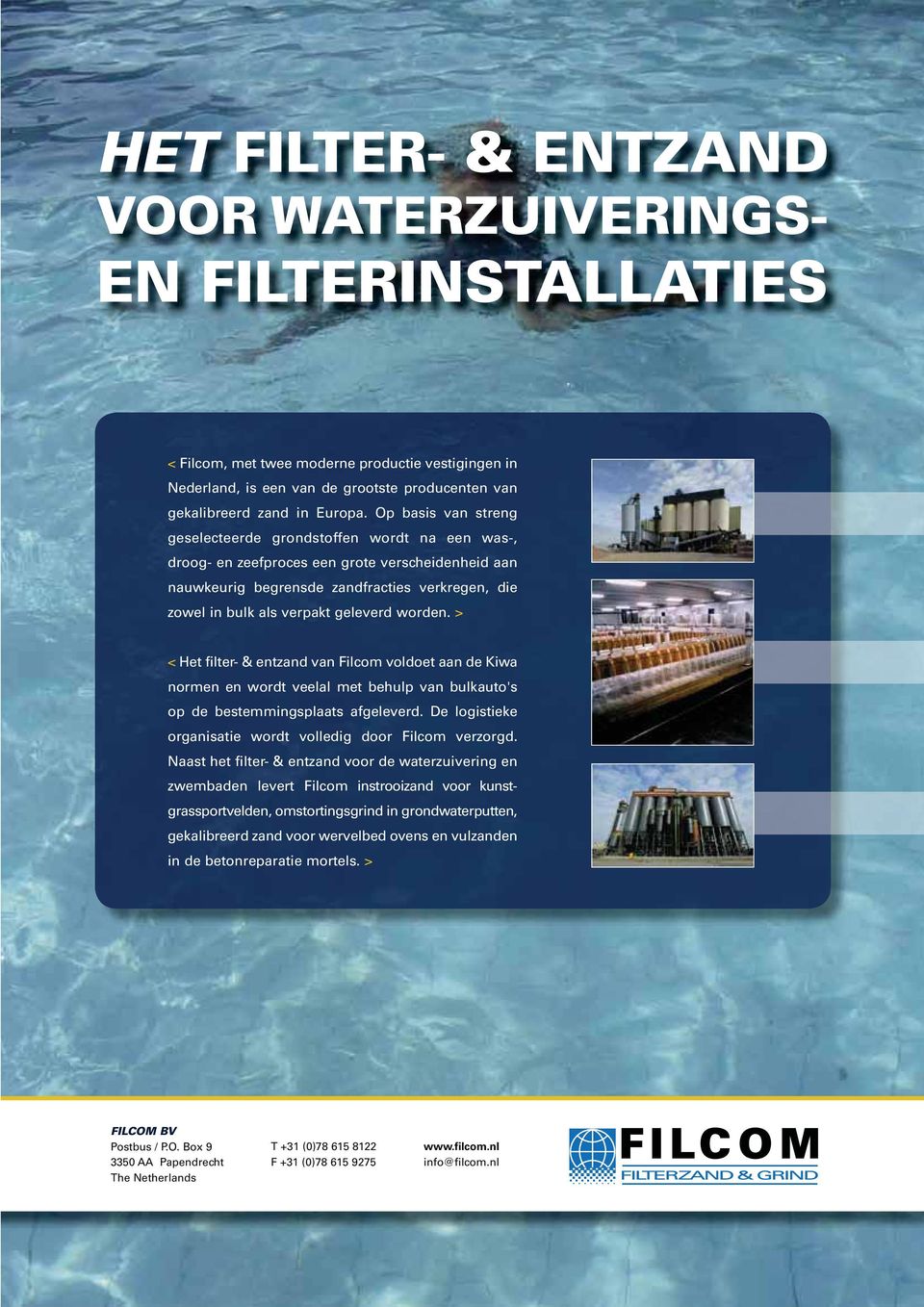 geleverd worden. > < Het filter- & entzand van Filcom voldoet aan de Kiwa normen en wordt veelal met behulp van bulkauto's op de bestemmingsplaats afgeleverd.