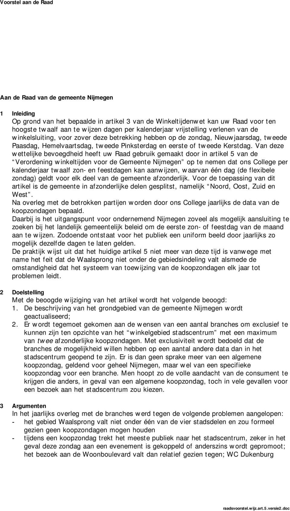 Van deze wettelijke bevoegdheid heeft uw Raad gebruik gemaakt door in artikel 5 van de Verordening winkeltijden voor de Gemeente Nijmegen op te nemen dat ons College per kalenderjaar twaalf zon- en