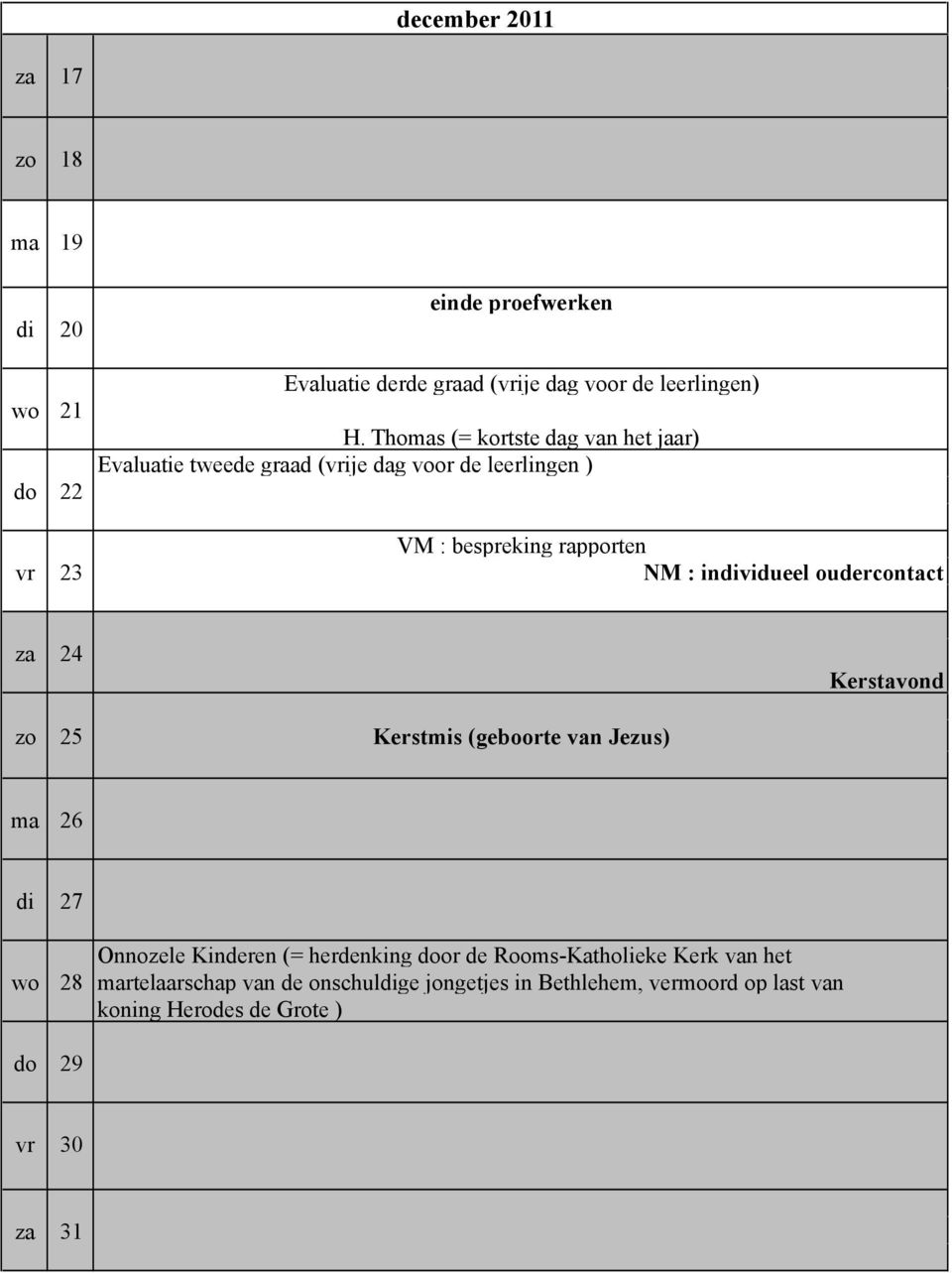 oudercontact za 24 zo 25 Kerstmis (geboorte van Jezus) Kerstavond ma 26 di 27 wo Onnozele Kinderen (= herdenking door de