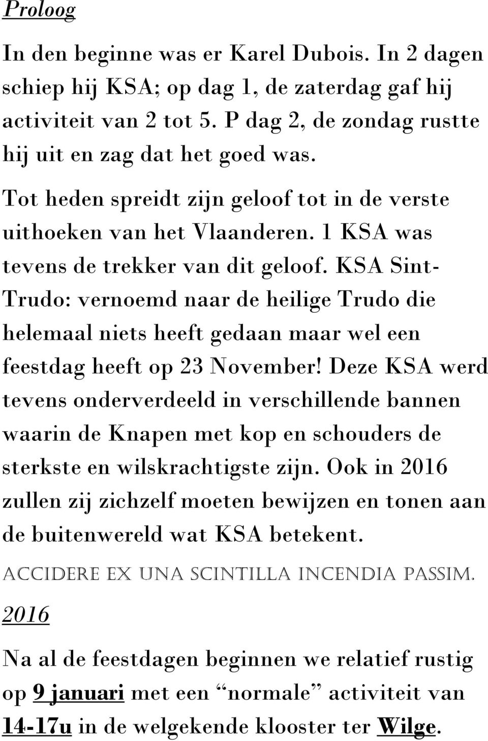 KSA Sint- Trudo: vernoemd naar de heilige Trudo die helemaal niets heeft gedaan maar wel een feestdag heeft op 23 November!