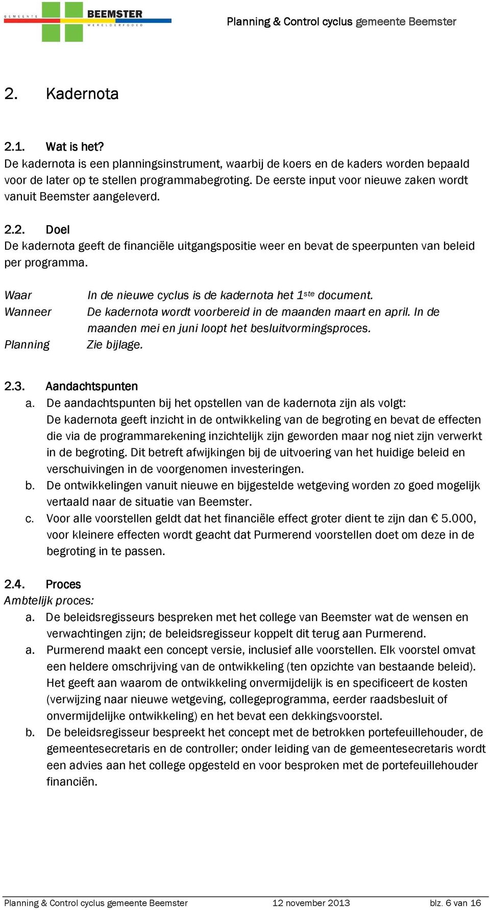 Waar Planning In de nieuwe cyclus is de kadernota het 1 ste document. De kadernota wordt voorbereid in de maanden maart en april. In de maanden mei en juni loopt het besluitvormingsproces.