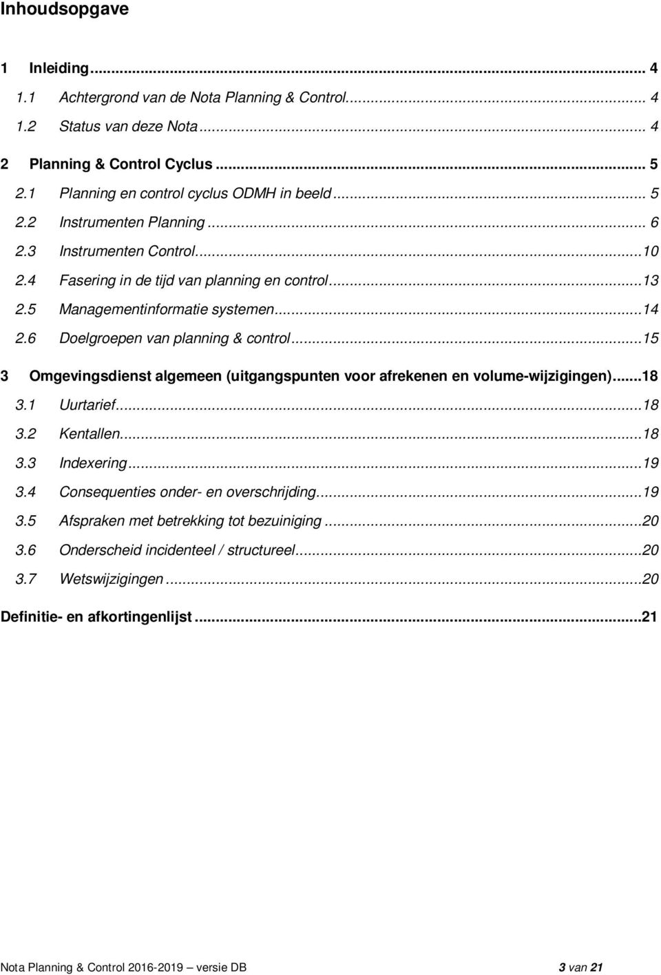 ..15 3 Omgevingsdienst algemeen (uitgangspunten voor afrekenen en volume-wijzigingen)...18 3.1 Uurtarief...18 3.2 Kentallen...18 3.3 Indexering...19 3.4 Consequenties onder- en overschrijding...19 3.5 Afspraken met betrekking tot bezuiniging.