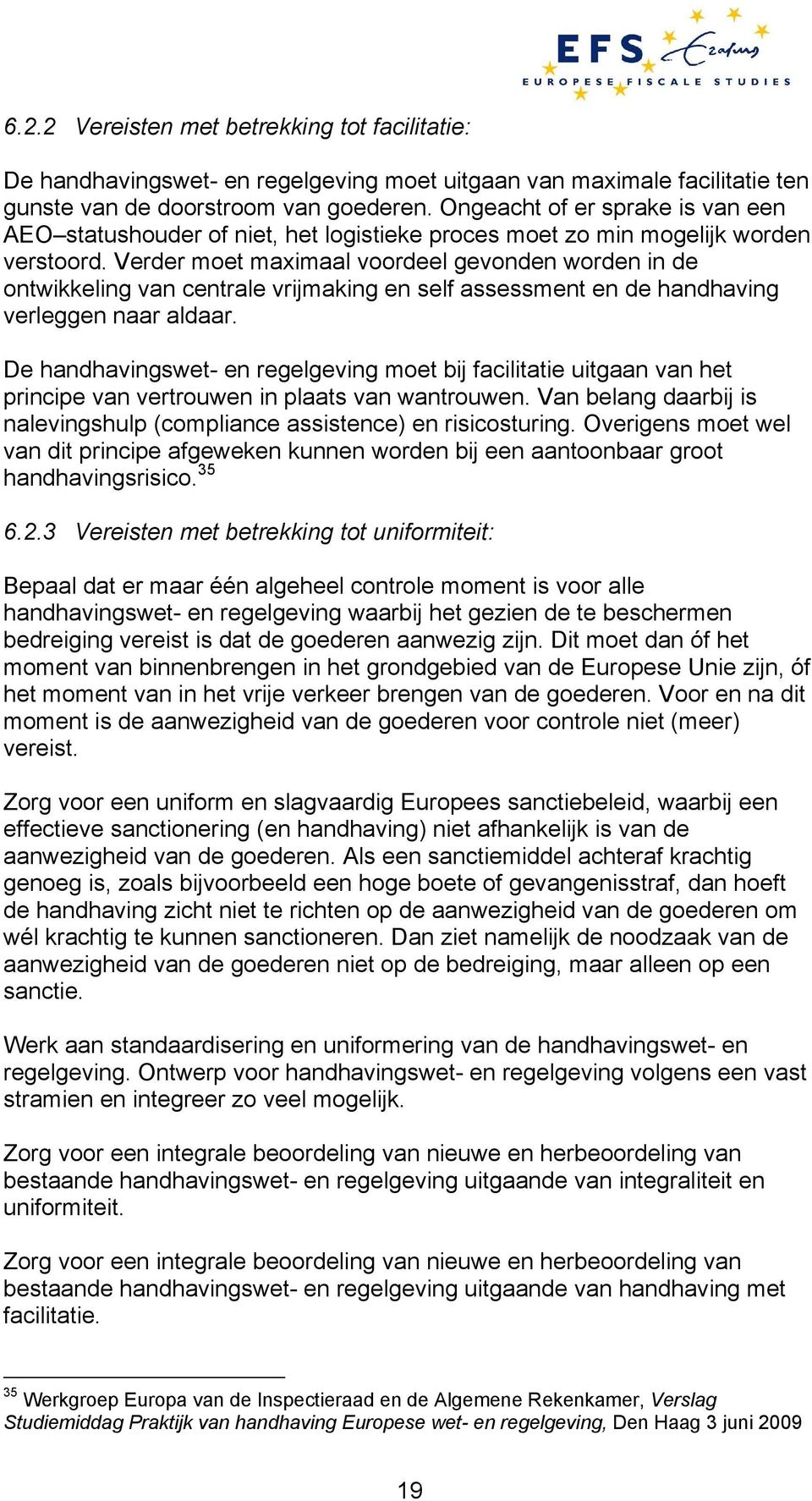 Verder moet maximaal voordeel gevonden worden in de ontwikkeling van centrale vrijmaking en self assessment en de handhaving verleggen naar aldaar.