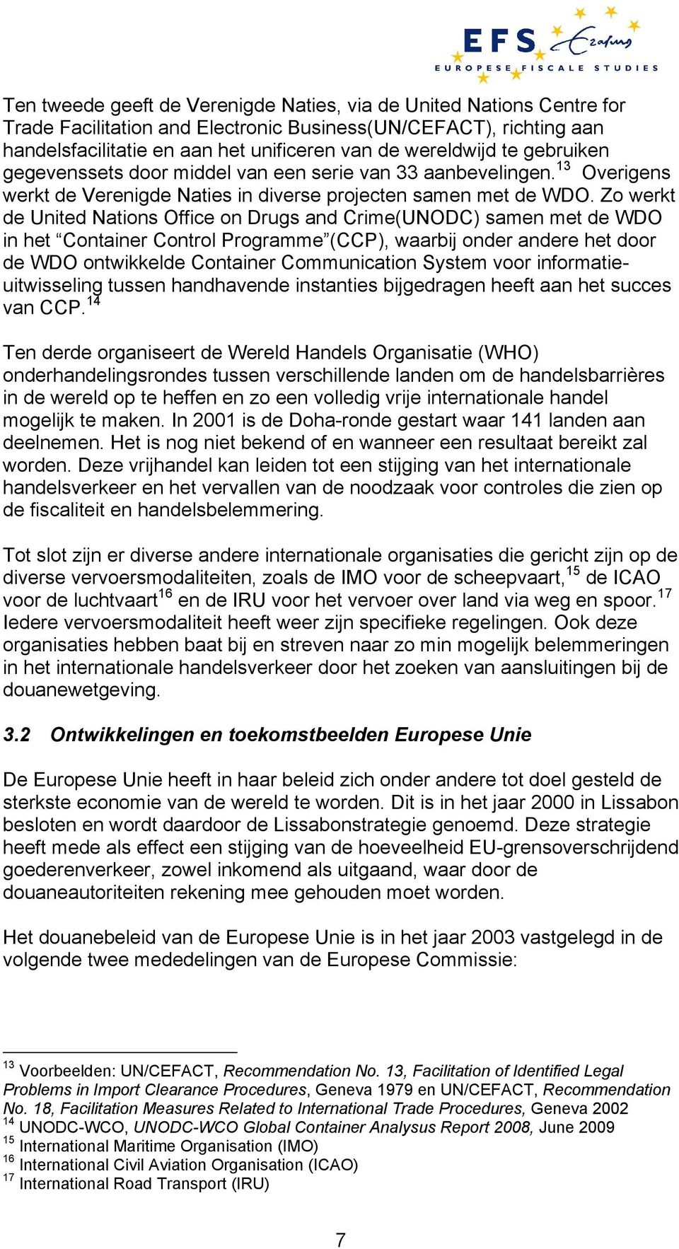 Zo werkt de United Nations Office on Drugs and Crime(UNODC) samen met de WDO in het Container Control Programme (CCP), waarbij onder andere het door de WDO ontwikkelde Container Communication System