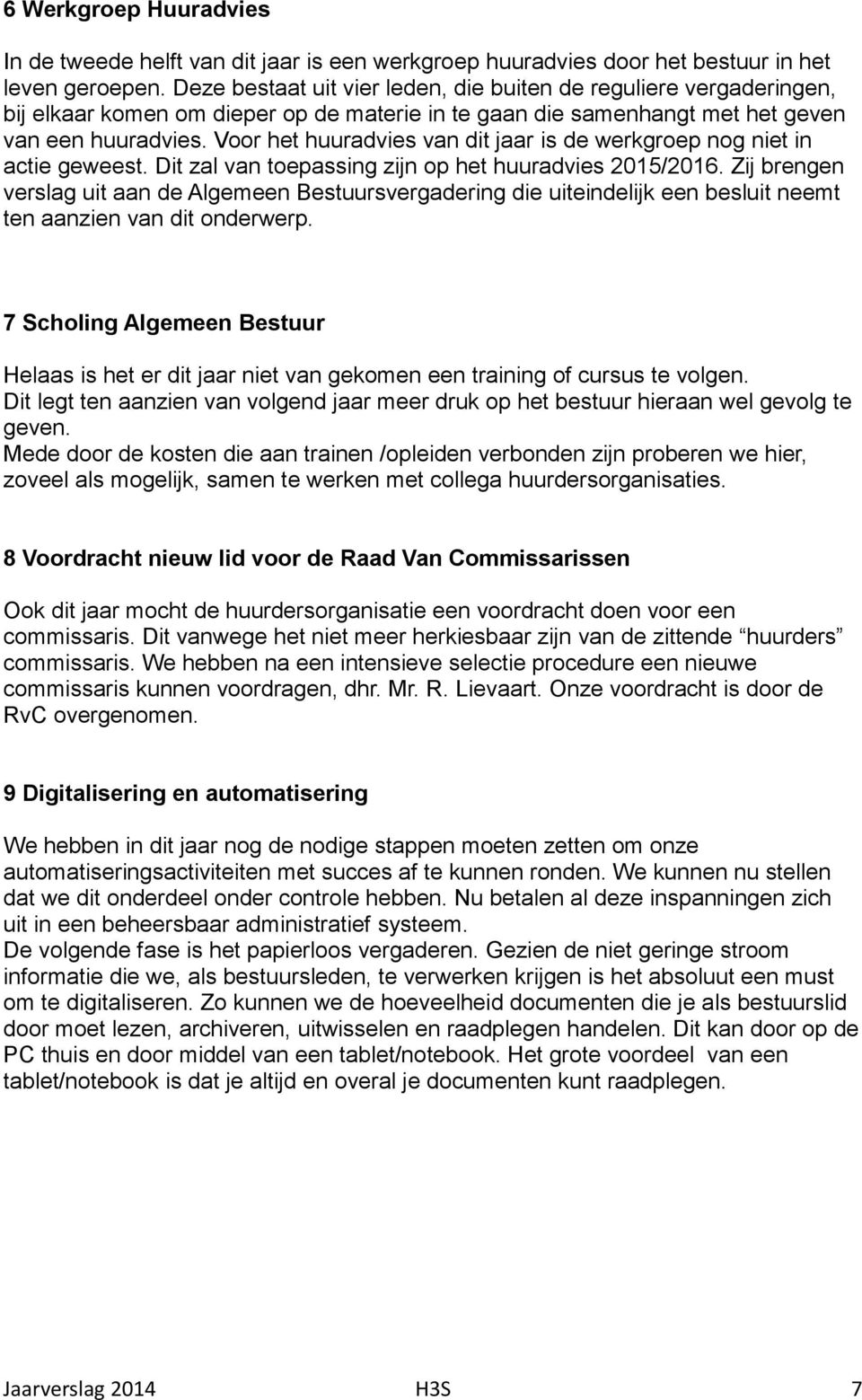 Voor het huuradvies van dit jaar is de werkgroep nog niet in actie geweest. Dit zal van toepassing zijn op het huuradvies 2015/2016.