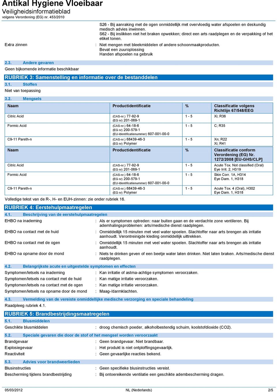 Bevat een zuuroplossing Handen afspoelen na gebruik 2.3. Andere gevaren RUBRIEK 3: Samenstelling en informatie over de bestanddelen 3.1. Stoffen 3.2. Mengsels Naam Productidentificatie % Classificatie volgens Richtlijn 67/548/EEG Citric Acid (CAS-nr.