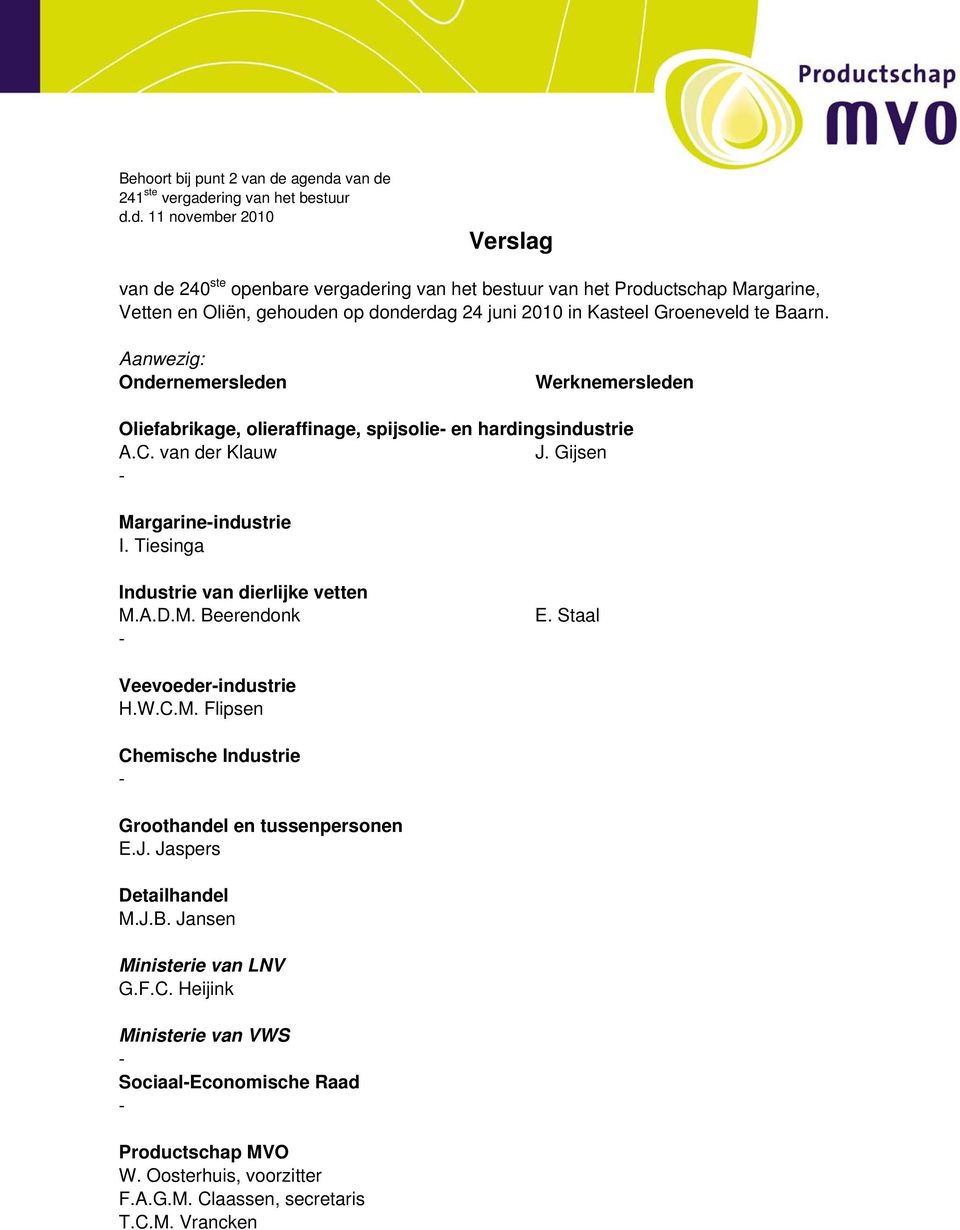 Aanwezig: Ondernemersleden Werknemersleden Oliefabrikage, olieraffinage, spijsolie- en hardingsindustrie A.C. van der Klauw J. Gijsen - Margarine-industrie I.