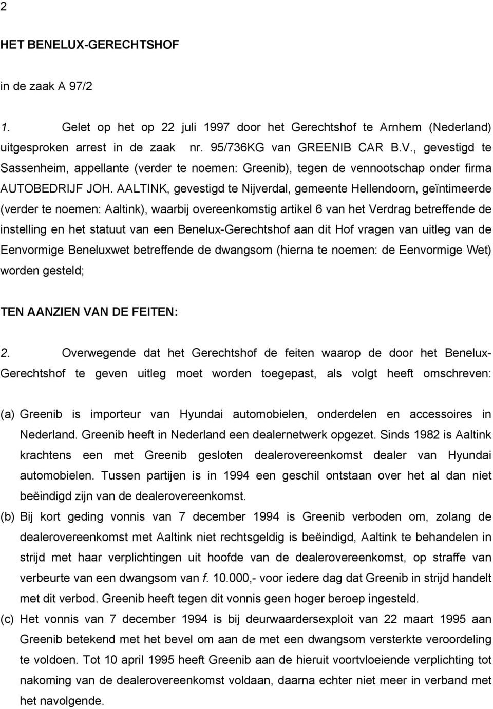 AALTINK, gevestigd te Nijverdal, gemeente Hellendoorn, geïntimeerde (verder te noemen: Aaltink), waarbij overeenkomstig artikel 6 van het Verdrag betreffende de instelling en het statuut van een