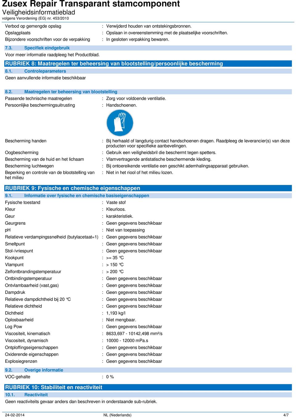 Controleparameters 8.2. Maatregelen ter beheersing van blootstelling Passende technische maatregelen : Zorg voor voldoende ventilatie. Persoonlijke beschermingsuitrusting : Handschoenen.