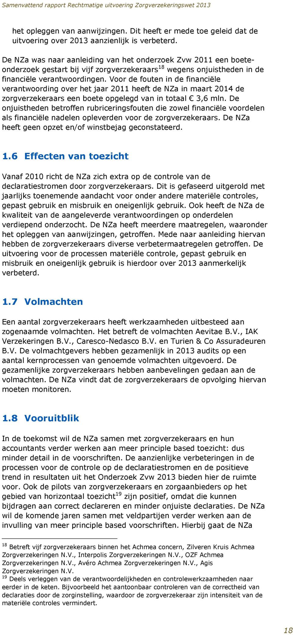 Voor de fouten in de financiële verantwoording over het jaar 2011 heeft de NZa in maart 2014 de zorgverzekeraars een boete opgelegd van in totaal 3,6 mln.