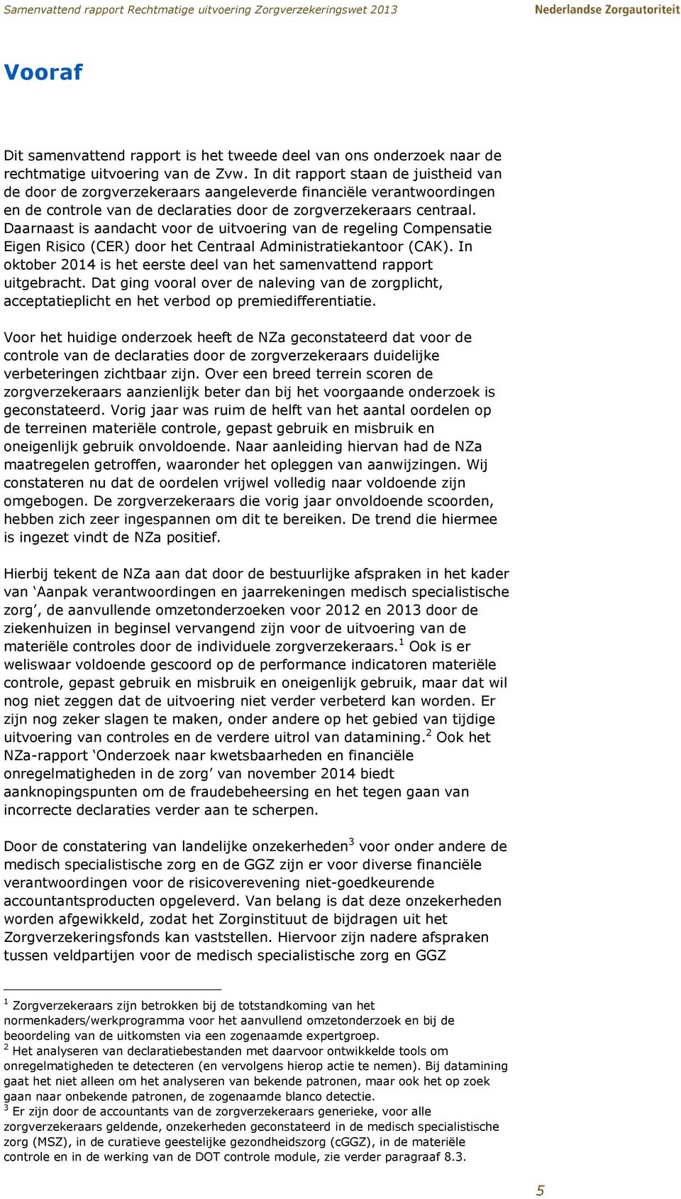 Daarnaast is aandacht voor de uitvoering van de regeling Compensatie Eigen Risico (CER) door het Centraal Administratiekantoor (CAK).