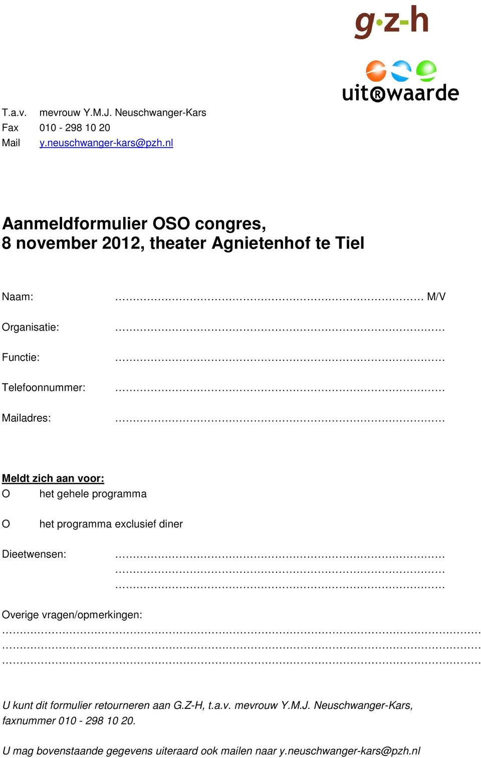 Mailadres: Meldt zich aan voor: O het gehele programma O het programma exclusief diner Dieetwensen: Overige vragen/opmerkingen: U