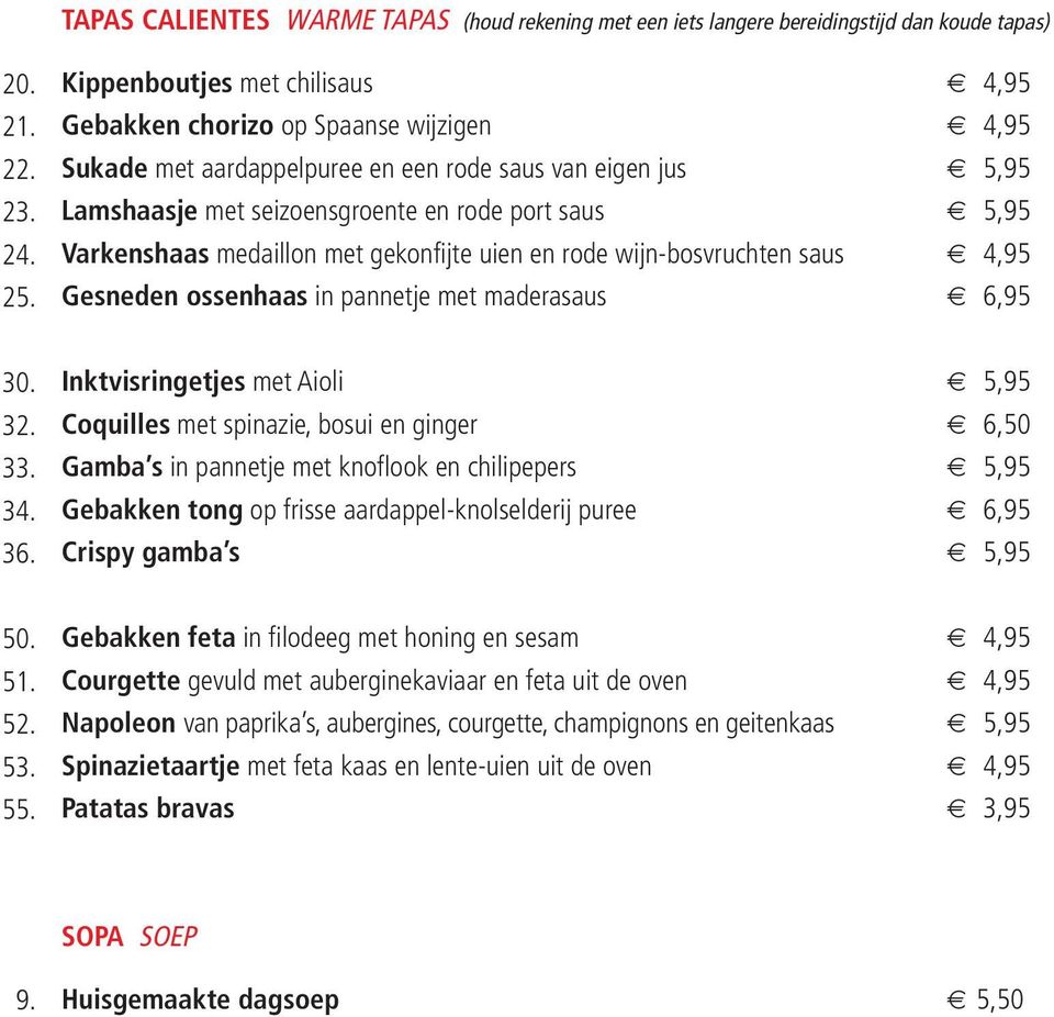 Varkenshaas medaillon met gekonfijte uien en rode wijn-bosvruchten saus 4,95 Gesneden ossenhaas in pannetje met maderasaus 6,95 30. 32. 33. 34. 36.