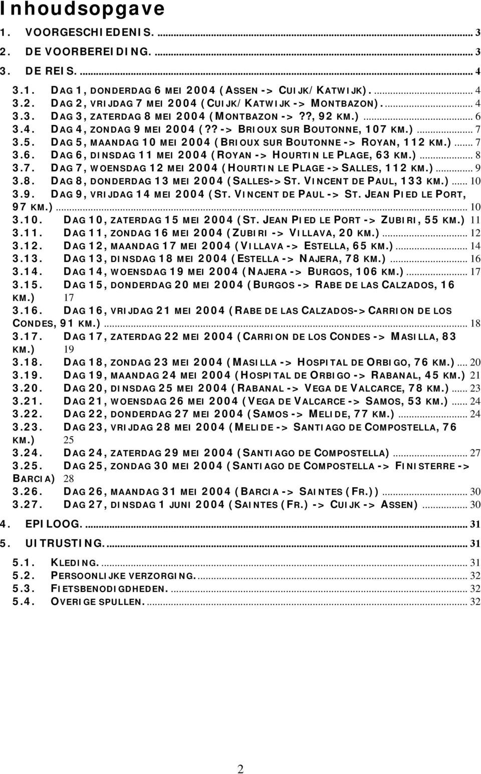DAG 5, MAANDAG 10 MEI 2004 (BRIOUX SUR BOUTONNE -> ROYAN, 112 KM.)... 7 3.6. DAG 6, DINSDAG 11 MEI 2004 (ROYAN -> HOURTIN LE PLAGE, 63 KM.)... 8 3.7. DAG 7, WOENSDAG 12 MEI 2004 (HOURTIN LE PLAGE ->SALLES, 112 KM.