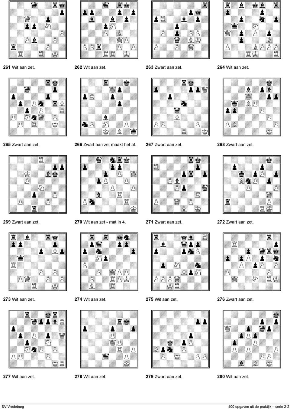 270 Wit aan zet - mat in 4. 271 Zwart aan zet. 272 Zwart aan zet. 273 Wit aan zet.