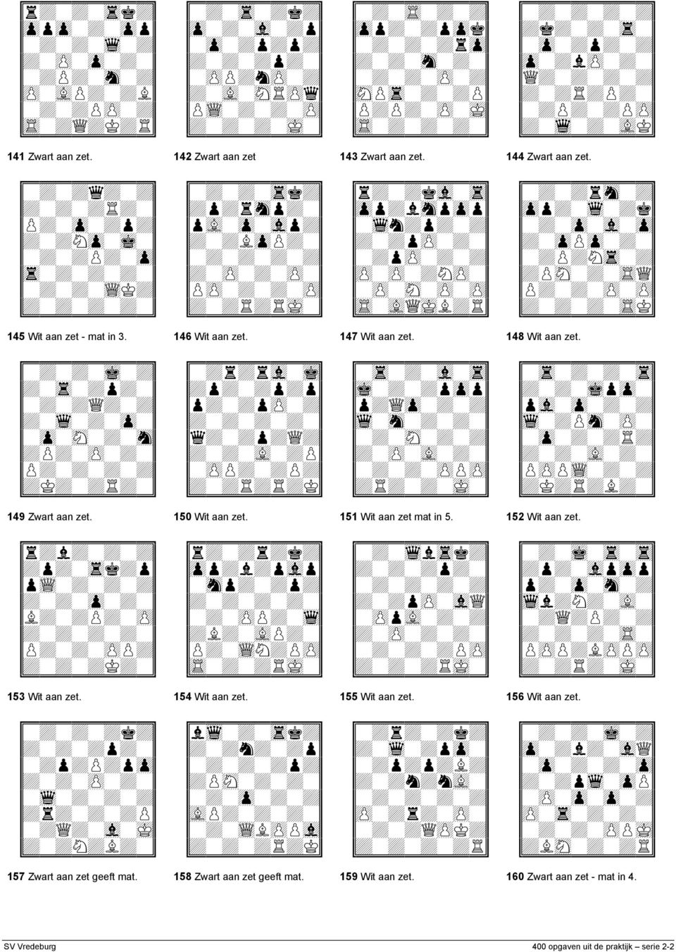 151 Wit aan zet mat in 5. 152 Wit aan zet. 153 Wit aan zet. 154 Wit aan zet. 155 Wit aan zet.