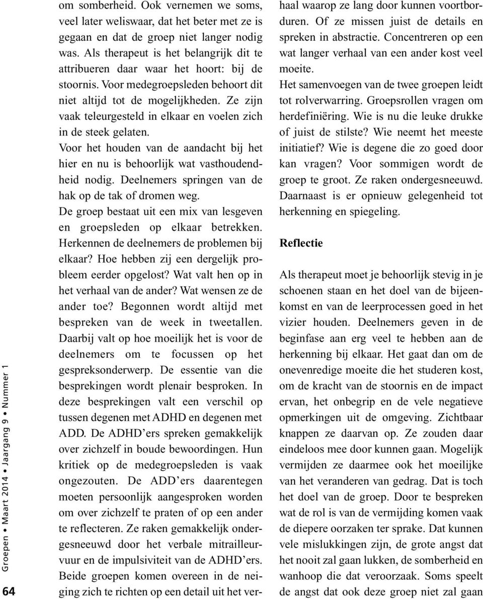 Ze zijn vaak teleurgesteld in elkaar en voelen zich in de steek gelaten. Voor het houden van de aandacht bij het hier en nu is behoorlijk wat vasthoudendheid nodig.