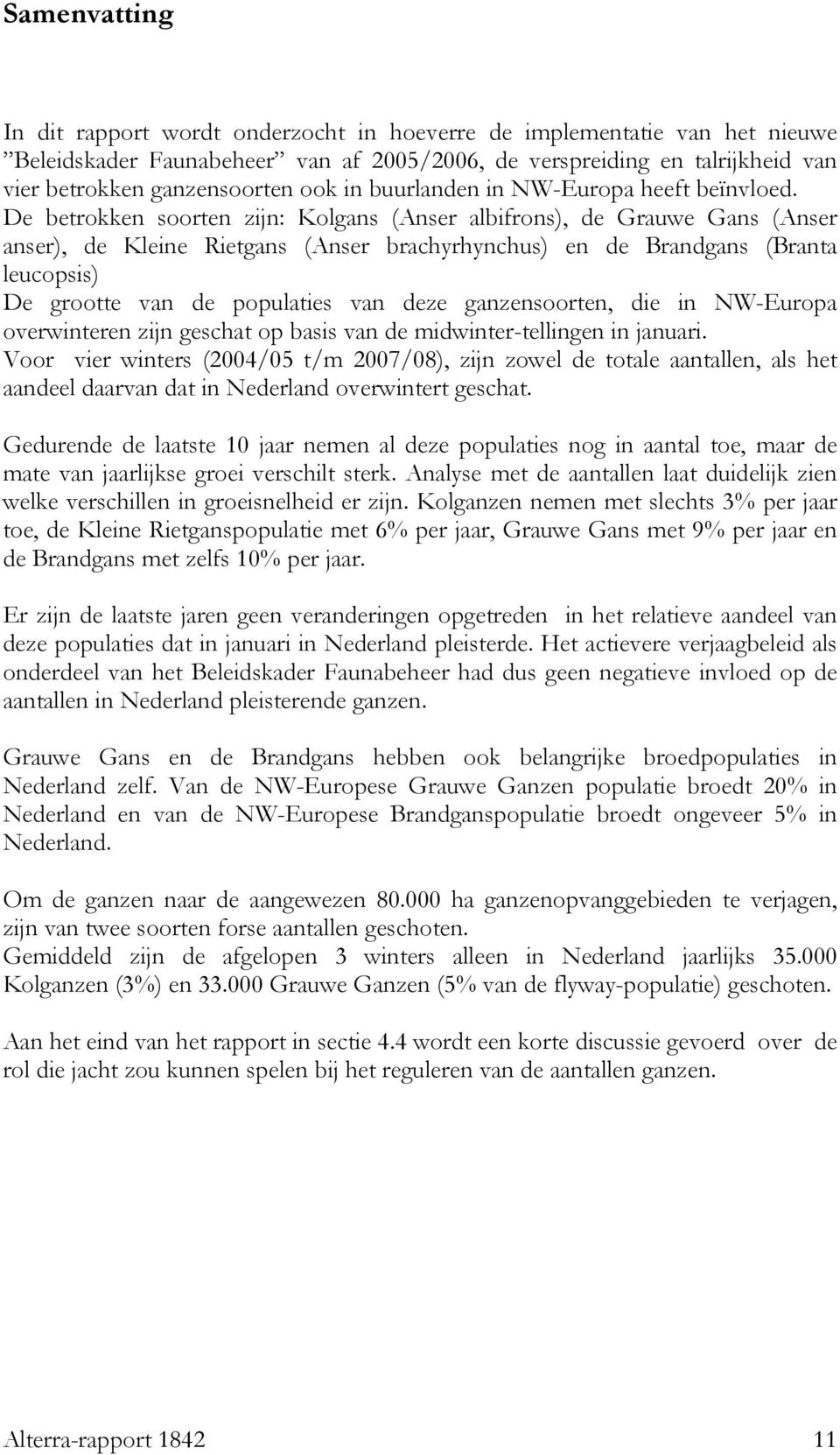 De betrokken soorten zijn: Kolgans (Anser albifrons), de Grauwe Gans (Anser anser), de Kleine Rietgans (Anser brachyrhynchus) en de Brandgans (Branta leucopsis) De grootte van de populaties van deze