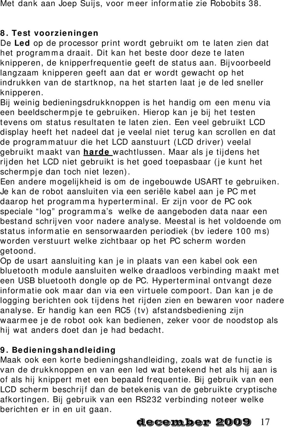 Bijvoorbeeld langzaam knipperen geeft aan dat er wordt gewacht op het indrukken van de startknop, na het starten laat je de led sneller knipperen.