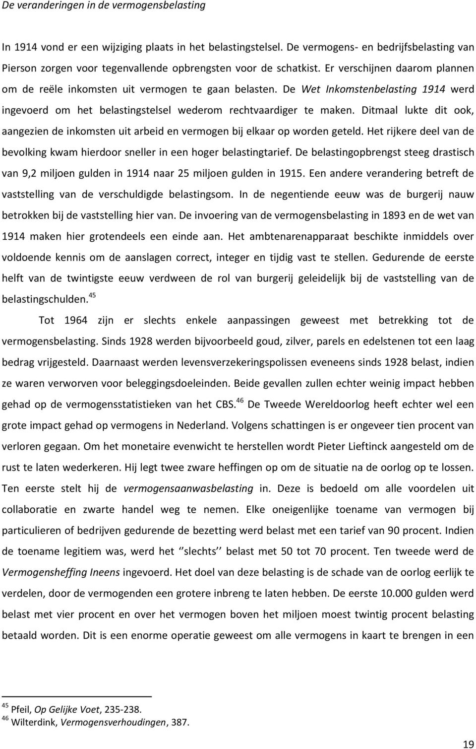 De Wet Inkomstenbelasting 1914 werd ingevoerd om het belastingstelsel wederom rechtvaardiger te maken. Ditmaal lukte dit ook, aangezien de inkomsten uit arbeid en vermogen bij elkaar op worden geteld.