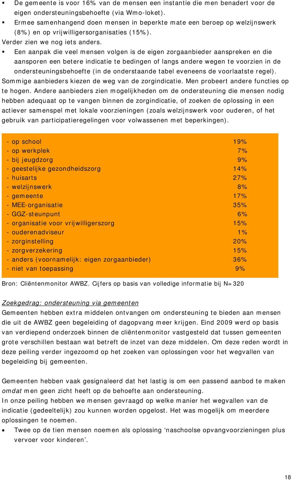 Een aanpak die veel mensen volgen is de eigen zorgaanbieder aanspreken en die aansporen een betere indicatie te bedingen of langs andere wegen te voorzien in de ondersteuningsbehoefte (in de