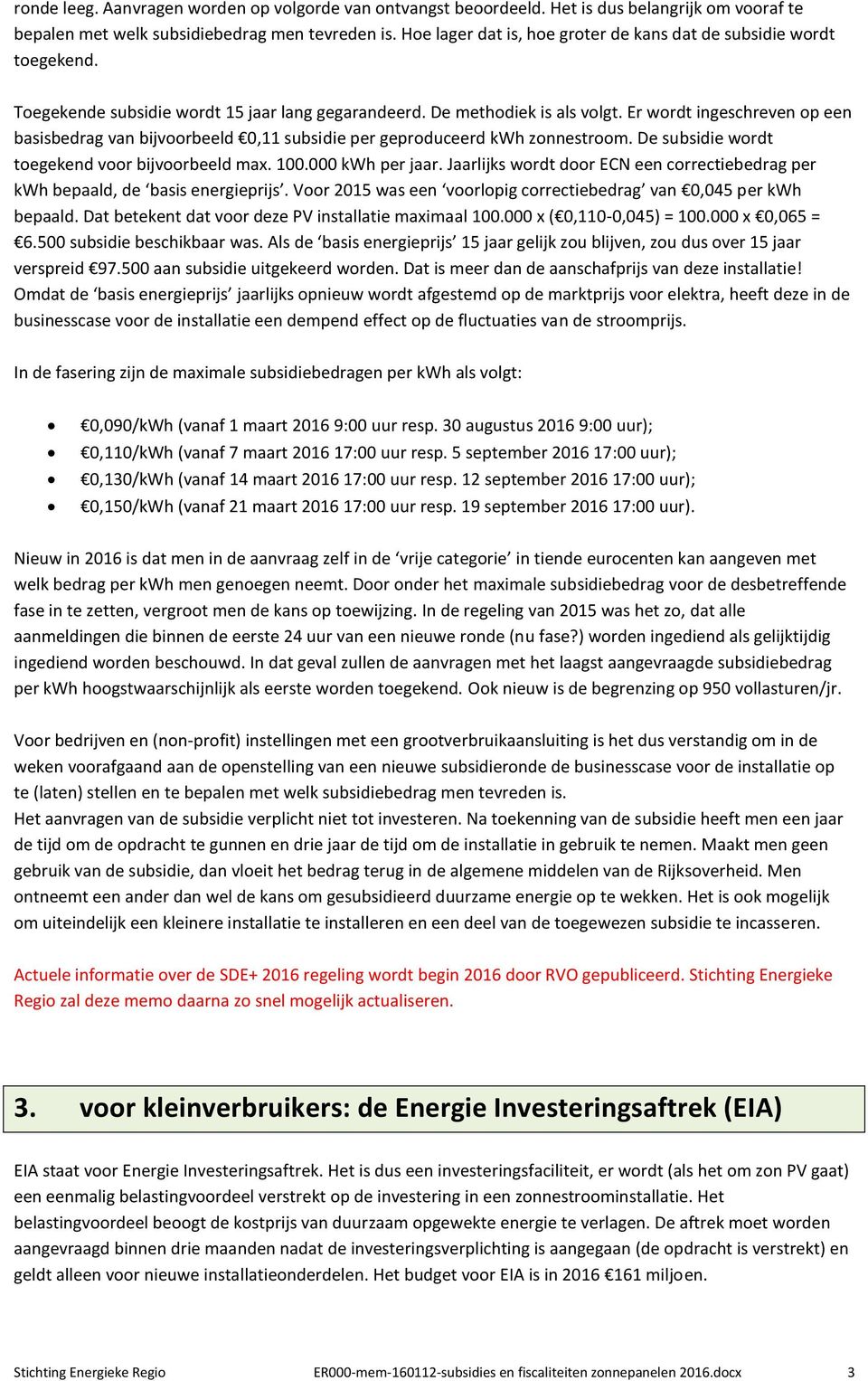 Er wordt ingeschreven op een basisbedrag van bijvoorbeeld 0,11 subsidie per geproduceerd kwh zonnestroom. De subsidie wordt toegekend voor bijvoorbeeld max. 100.000 kwh per jaar.