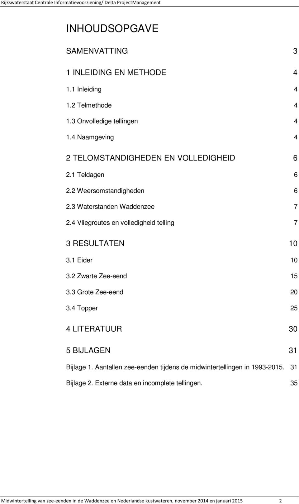 4 Vliegroutes en volledigheid telling 7 3 RESULTATEN 10 3.1 Eider 10 3.2 Zwarte Zee-eend 15 3.3 Grote Zee-eend 20 3.